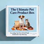 The Ultimate Pet Care Product Box|Everything Your Furry Friend Needs Delivered to Your Doorstep