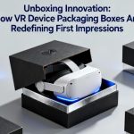 Unboxing Innovation|How VR Device Packaging Boxes Are Redefining First Impressions